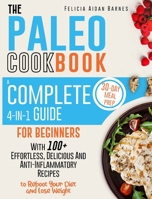The Paleo Cookbook: A Complete 4-in-1 Guide for Beginners With 100+ Effortless, Delicious & Anti-Inflammatory Recipes to Reboot Your Diet and Lose Weight - 30-Day Meal Prep Included 1801641129 Book Cover