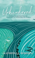 Unhindered: Healing from Spiritual Harm and Discovering True Relationship After Religion B0G2ZWP4Z2 Book Cover