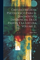 Criterio Médico-psicológico Para El Diagnóstico Diferencial De La Pasión Y La Locura, Volume 2... 1022378279 Book Cover