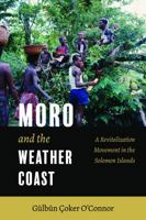 Moro and the Weather Coast: A Revitalization Movement in the Solomon Islands 1531022413 Book Cover