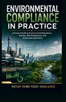 Environmental Compliance in Practice: A Practical Guide to Environmental Regulations, Auditing, Risk Management, and Sustainable Operations B0HFRKWWJT Book Cover