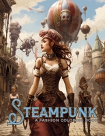 Steampunk - A Fashion Coloring Book: Powerful Beautiful Women, Corsets, Leather, Gadgets and Accessories. B0CQH6Q38G Book Cover