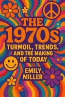 The 1970's: Turmoil, Trends, and the Making of Today B0DTDWFL88 Book Cover