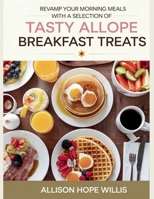 Revamp Your Morning Meals with a Selection of Tasty Allope Breakfast Treats - Allison Hope Willis: Tempting Recipes for Muffins, Scones, Pancakes, Waffles, Biscuits, Frittatas, and More B0F4XJRCSM Book Cover