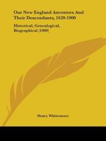 Our New England Ancestors and Their Descendants, 1620-1900; Historical, Genealogical, Biographical 1164836293 Book Cover