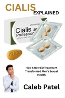 CIALIS EXPLAINED: How A New ED Treatment Transformed Men’s Sexual Health B0C2SM676B Book Cover