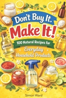 Don’t Buy It. Make It!: 100 Natural Recipes for Everyday Household Products B0GVXRPZ7Z Book Cover