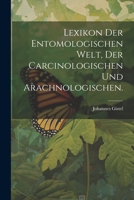 Lexikon Der Entomologischen Welt, Der Carcinologischen Und Arachnologischen. 1021821209 Book Cover