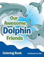 Our Awesome Dolphin Friends Coloring Book 1683211901 Book Cover