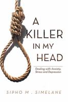 A Killer in my Head: Dealing with Anxiety, Stress and Depression 1469178966 Book Cover