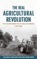 The Real Agricultural Revolution: The Transformation of English Farming, 1939-1985 1837651108 Book Cover