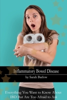 Inflammatory Bowel Disease: Everything You Want To Know About IBD But Are to Afraid To Ask B0BSY9JCLY Book Cover