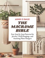 The Macrame Bible: Easy Step by Step Patterns for Jewelry, Wall Hangings, and Stunning Plant Hangers B0CN3RXPFS Book Cover