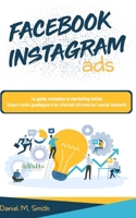 Facebook Instagram Ads: La guida completa al marketing online. Scopri come guadagnare su internet attraverso i social network. 1801535892 Book Cover
