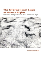 The Informational Logic of Human Rights: Network Imaginaries in the Cybernetic Age 139950990X Book Cover