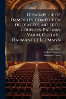 Le parapluie de Damoclès, comédie en deux actes, melée de couplets. Par MM. Varin, Gustave Harmant et Lehmann 117965367X Book Cover
