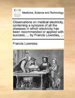Observations on Medical Electricity: Containig a Synopsis of All the Diseases in Which Electricity Has Been Recommended or Applied with Success 1170093744 Book Cover
