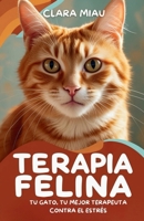 Terapia Felina: Tu Gato, Tu Mejor Terapeuta contra el Estrés (Spanish Edition) B0FPCBR7MT Book Cover