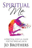 Spiritual Me - A Practical Spiritual Guide for the Times We Live in 0994109326 Book Cover