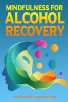 Mindfulness for Alcohol Recovery B08YQR6GQS Book Cover