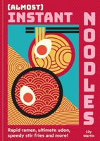 (Almost) Instant Noodles: Quick & Easy Recipes to Take Your Noodles to the Next Level 0600639525 Book Cover
