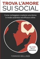 Trova l'Amore sui Social: Come corteggiare e sedurre una donna, in modo autentico ed efficace online (Italian Edition) B0F5GJBNQ9 Book Cover