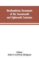 Northumbrian documents of the seventeenth and eighteenth centuries, comprising the register of the estates of Roman Catholics in Northumberland and the corespondence of Miles Stapylton 9353604141 Book Cover
