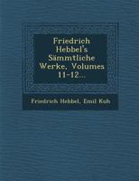 Friedrich Hebbel's S�mmtliche Werke, Volumes 11-12... 1286886279 Book Cover