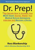 Dr. Prep!: Top Secrets How to Increase Your MCAT Exam Scores, Master Your Medical School Admissions Interview and Become a Doctor. 1505218225 Book Cover