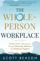 The Whole-Person Workplace: Building Better Workplaces Through Work-Life, Wellness and Employee Support 1628658150 Book Cover
