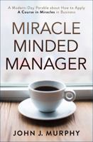 Miracle Minded Manager: A Modern-Day Parable about How to Apply a Course in Miracles in Business 1582707170 Book Cover