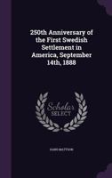 250th Anniversary Of The First Swedish Settlement In America. September 14th, 1888, Minneapolis, Minnesota 1164150219 Book Cover