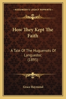 How They Kept the Faith: A Tale of the Huguenots of Languedoc (Huguenot Inheritance Series, #3) 0921100647 Book Cover