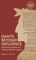 Dante beyond influence: Rethinking reception in Victorian literary culture (Interventions: Rethinking the Nineteenth Century) 1526178915 Book Cover