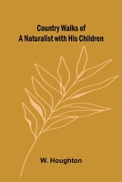 Country Walks of a Naturalist: with His Children: Large Print 1374856533 Book Cover