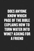 Does Anyone Know Which Page of the Bible Explains How to Turn Water Into Wine? Asking for a Friend: Funny Blank Lined Journal - Snarky Friend Coworker Gift Notebook 1689399902 Book Cover