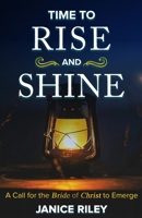 Time to Rise and Shine: A Call for the Bride of Christ to Emerge 1959290029 Book Cover