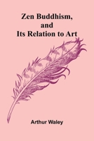 Zen Buddhism, and Its Relation to Art 9364732774 Book Cover