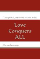 Love Conquers ALL: Through trials, tribulation, and even defeat 1462854222 Book Cover
