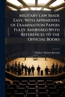 Military law made easy; with appendixes of examination papers fully answered with references to the official books 1176834371 Book Cover