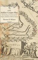 The Ashley Cooper Plan: The Founding of Carolina and the Origins of Southern Political Culture 1469626284 Book Cover