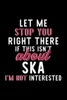Let Me Stop You Right There If This Isn't About Ska I'm Not Interested: Notebook for Ska Lover Great Christmas & Birthday Gift Idea for Ska Fan Ska Journal Ska Fan Diary 120 pages 6x9 inches 1704439124 Book Cover