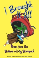 I Brought It All: Poems from the Bottom of My Backpack B0FKC1R73Z Book Cover