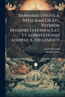 Barnabae Epistula. Integram Gr. Ed., Veterem Interpretationem Lat. Et Adnotationes Addidit A. Hilgenfeld 1147692734 Book Cover