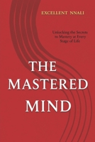 The Mastered Mind: Unlocking the Secrets to Mastery at Every Stage of Life B0HD9KSMF4 Book Cover