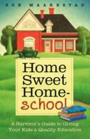 Home Sweet Home-School: A Survivor's Guide to Giving Your Kids a Quality Education 0800759303 Book Cover