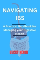Navigating IBS: A Practical Handbook for Managing your Digestive Health B0BXN1JY9H Book Cover