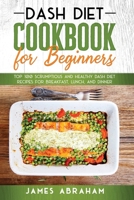 Dash Diet Cookbook for Beginners: Top 100 Scrumptious and Healthy Dash Diet Recipes for Breakfast, Lunch, and Dinner B0915BFQ9D Book Cover