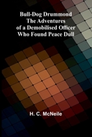 Bull-Dog Drummond: The Adventures Of A Demobilised Officer Who Found Peace Dull 9368396639 Book Cover