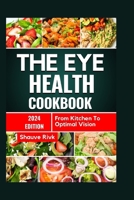 The Eye Health Cookbook: From Kitchen To Optimal Vision B0CVH4X8C8 Book Cover